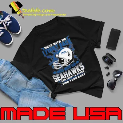 NFL Football Seattle Seahawks Mess With Me I Fight Back Mess With My Team And They’ll Never Find Your Body shirt
