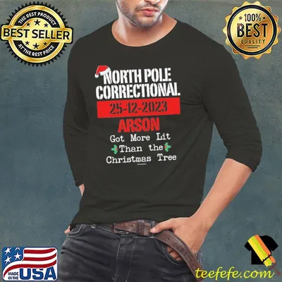 North Pole Correctional 25-12-2023 Arson Got More Lit Than Xmas shirt