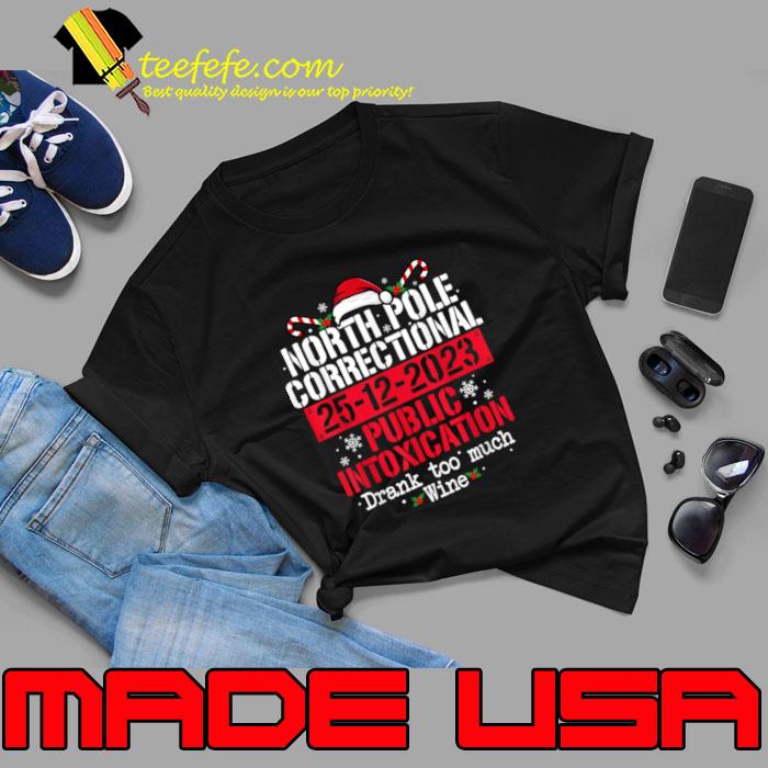 North Pole Correctional Public Intoxication Drank Too Much Wine Santa hat Christmas T-Shirt Unisex North Pole Correctional Public Intoxication Drank Too Much Wine Santa hat Christmas T-Shirt Unisex