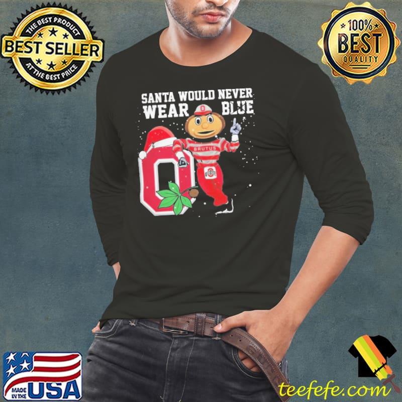 Ohio State Buckeyes Santa Would Never Wear Blue Christmas Shirt