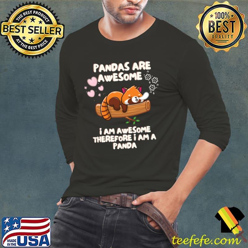 Pandas Are Awesome I Am Awesome Therefore I Am A Panda T-Shirt Long Sleeve Tee Pandas Are Awesome I Am Awesome Therefore I Am A Panda T-Shirt Long Sleeve Tee