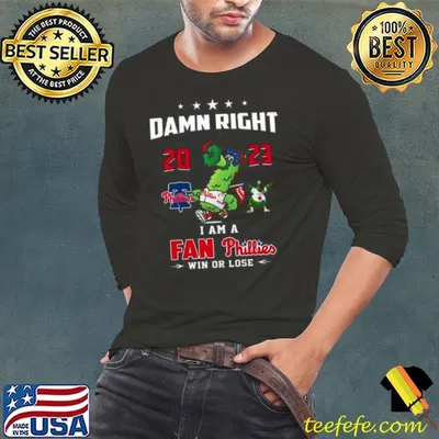 Philly Phanatic 2023 Damn Right I Am A Fan Philadelphia Phillies Win Or Lose Shirt