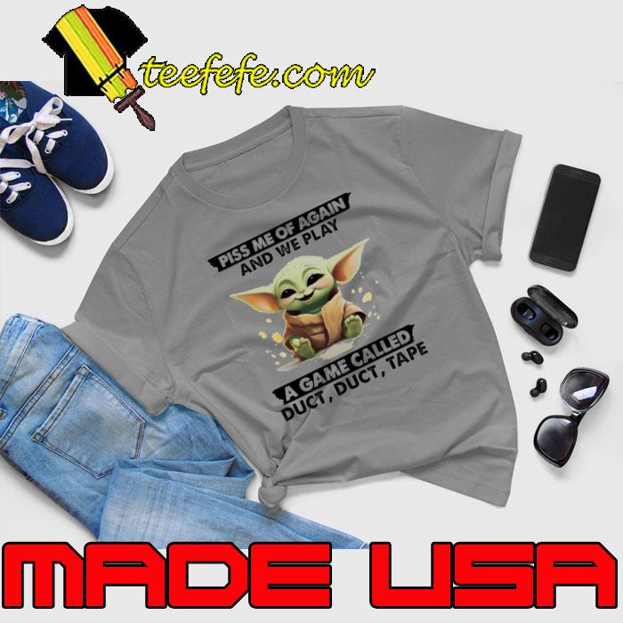 Piss me of again and we play a game called duct baby yoda s Unisex Piss me of again and we play a game called duct baby yoda s Unisex
