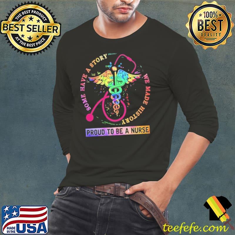 Proud to be a Nurse some have a story we made history watercolor shirt