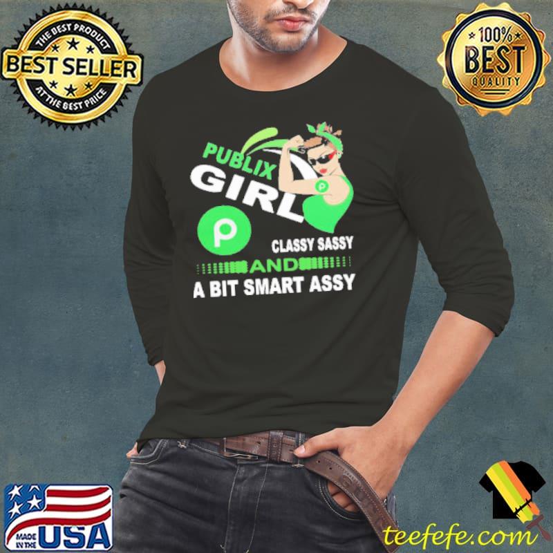Publix Girl Classy Sassy And A Bit Smart Assy Shirt Long Sleeve Tee Publix Girl Classy Sassy And A Bit Smart Assy Shirt Long Sleeve Tee