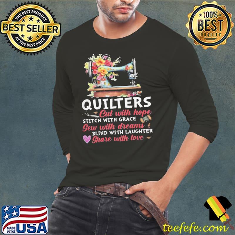 Quilters Cut With Hope Stitch With Grace Blind With Laughter Shave With Love shirt Quilters Cut With Hope Stitch With Grace Blind With Laughter Shave With Love shirt