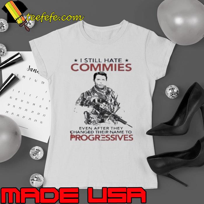 Ronald Reagan I Still Hate Commies Even After They Changed Their Name To Progressives shirt