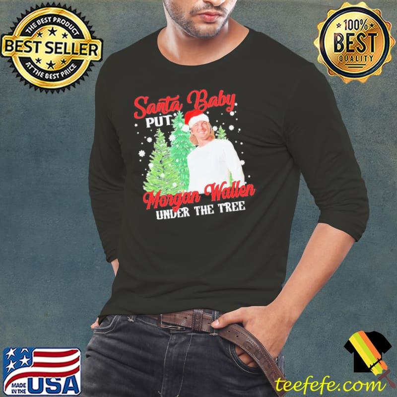 Santa Baby Put Morgan Wallen Under The Tree shirt
