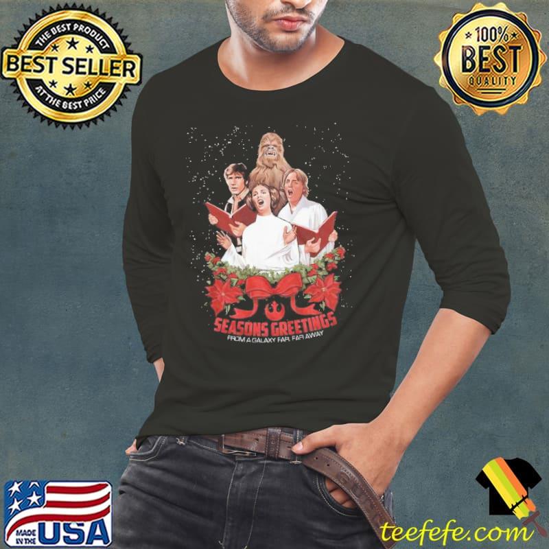 Seasons Greetings From A Galaxy Far, Far Away Shirt Long Sleeve Tee Seasons Greetings From A Galaxy Far, Far Away Shirt Long Sleeve Tee