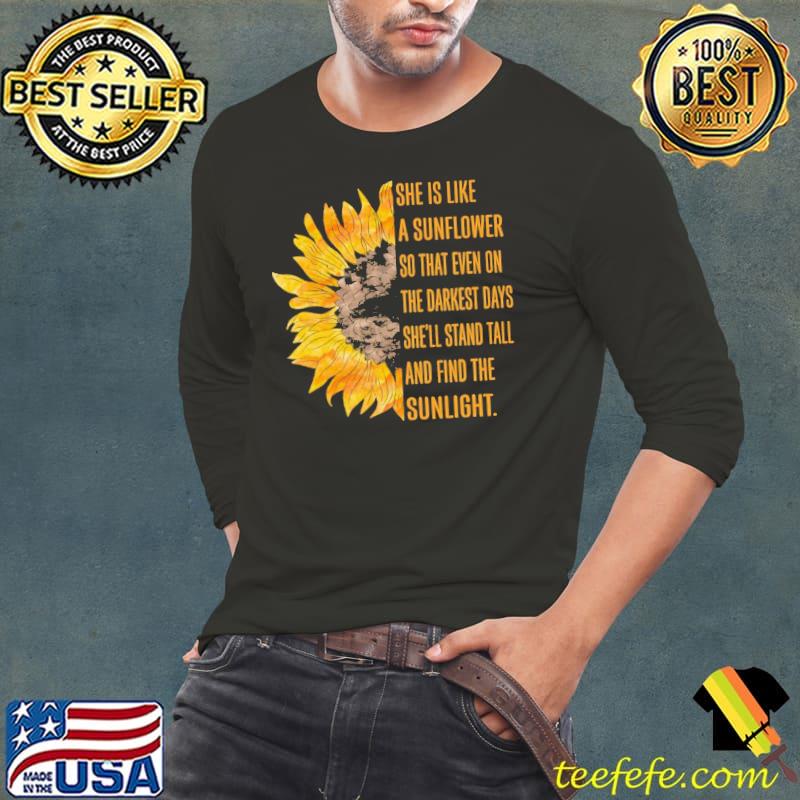 She is like a sunflower so that even on the darkest days and find shirt She is like a sunflower so that even on the darkest days and find shirt