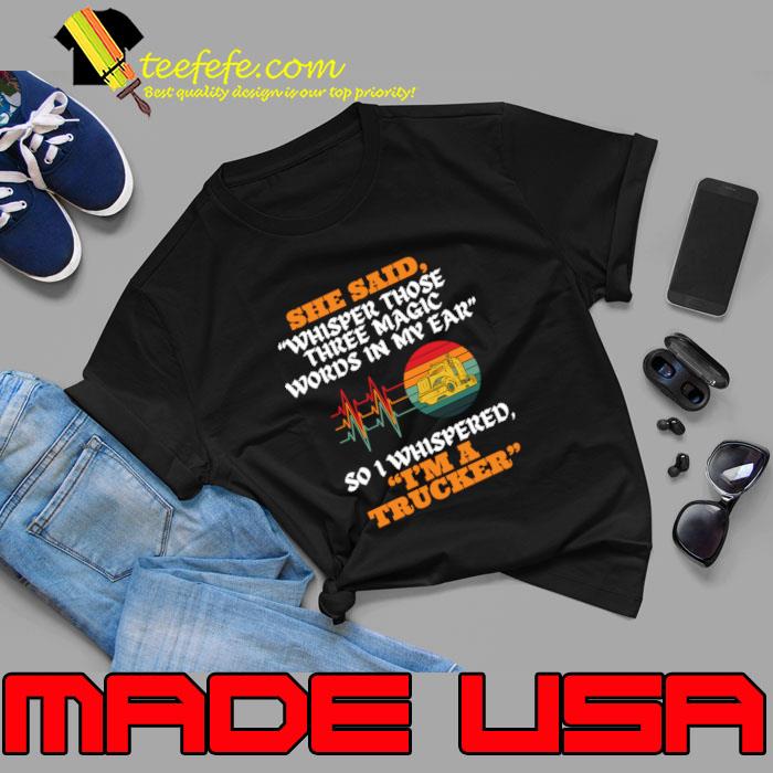 She Said Whisper Those Three Magic Whispered I'm A Trucker Vintage Sunset T-Shirt Unisex She Said Whisper Those Three Magic Whispered I'm A Trucker Vintage Sunset T-Shirt Unisex