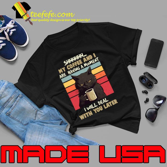 Shhhh... My Coffee And I Are Having a Moment I Will Deal With You Later Vintage Cat T-Shirt
