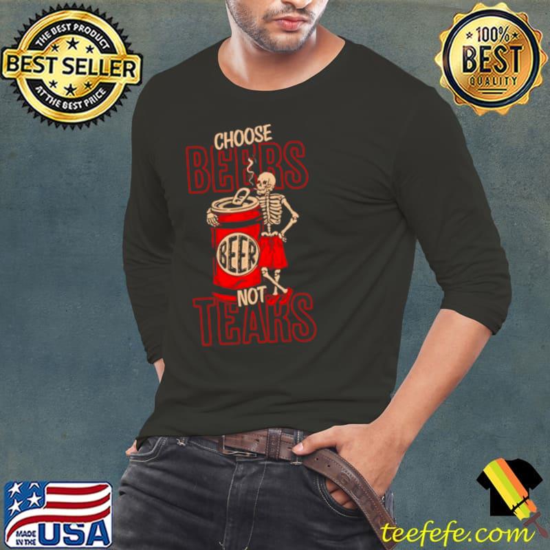 Skeleton choose beers not tears s Long Sleeve Tee Skeleton choose beers not tears s Long Sleeve Tee