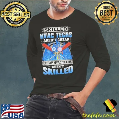Skilled HVAC Techs Aren't Cheap Hvac Techs Skilled shirt