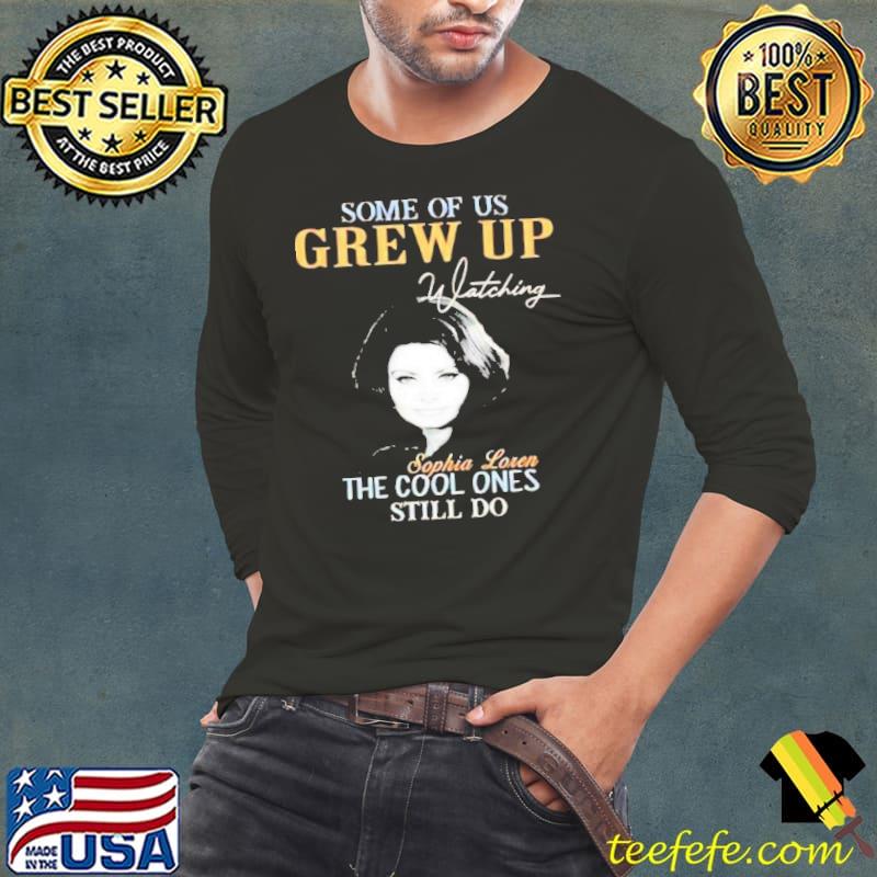 Some of us grew up watching Sophia Lozen the cool ones still do shirt Some of us grew up watching Sophia Lozen the cool ones still do shirt