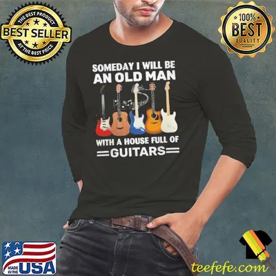 Someday I Will Be An Old Man With A House Full Of Guitars shirt
