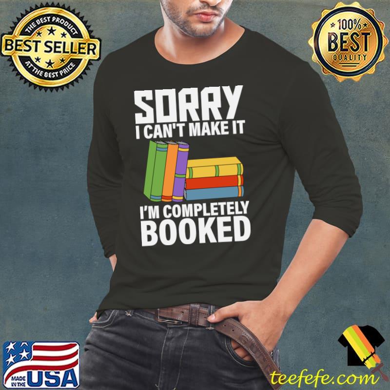 Sorry Can't Make It I'm Completely Booked Cute Reader Bookworm 2024 T-Shirt Long Sleeve Tee Sorry Can't Make It I'm Completely Booked Cute Reader Bookworm 2024 T-Shirt Long Sleeve Tee
