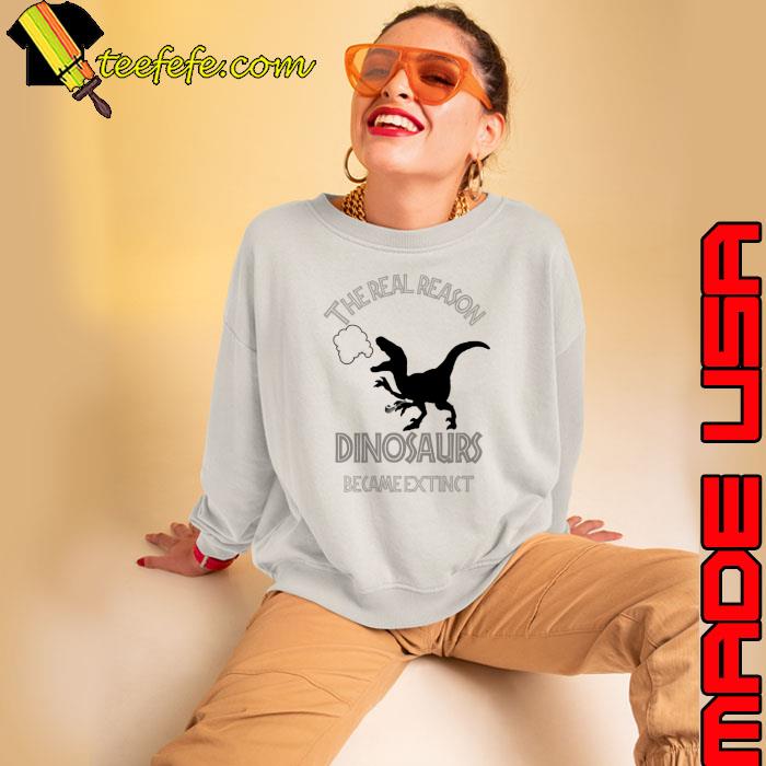 The Real Reason Dinosaurs Became Extinct shirt