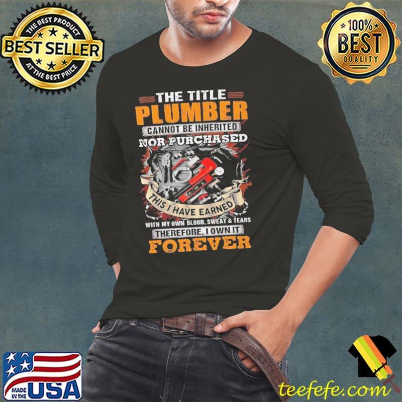 The Title Plumber Cannot be Inherited This Have Earned s Long Sleeve Tee The Title Plumber Cannot be Inherited This Have Earned s Long Sleeve Tee