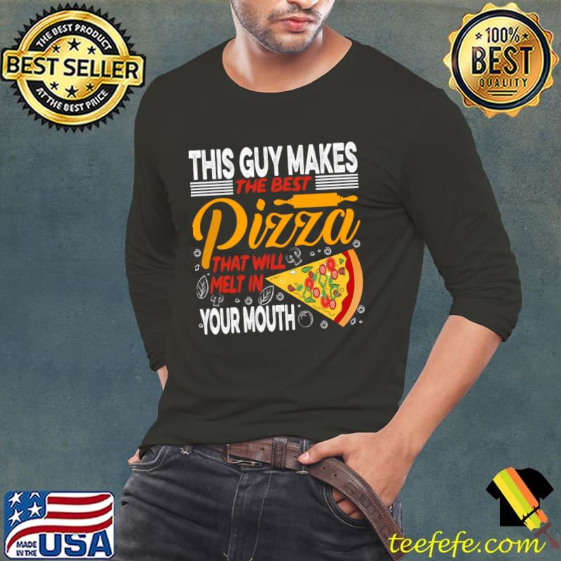 This Guy Makes The Best Pizza That Will Melt In Your Mouth T-Shirt Long Sleeve Tee This Guy Makes The Best Pizza That Will Melt In Your Mouth T-Shirt Long Sleeve Tee