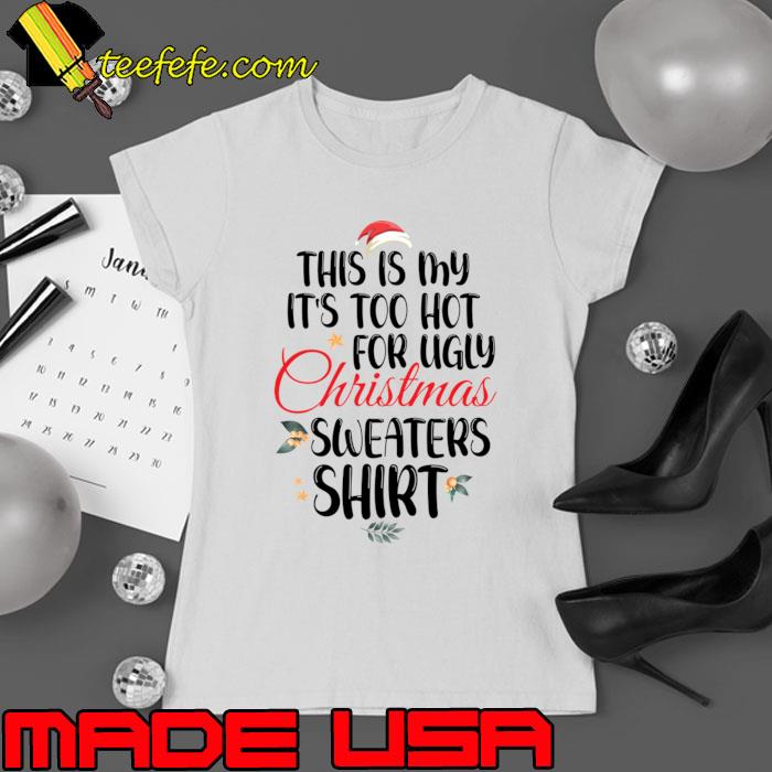 This Is My It's Too Hot For Ugly Christmas Sweaters Santa Hat T-Shirt Ladies tee This Is My It's Too Hot For Ugly Christmas Sweaters Santa Hat T-Shirt Ladies tee