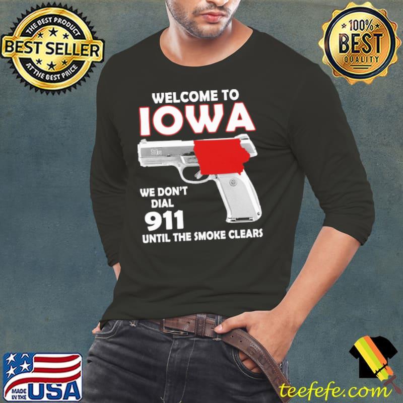 Welcome to Iowa we don't dial 911 until the smoke clears guns s Long Sleeve Tee Welcome to Iowa we don't dial 911 until the smoke clears guns s Long Sleeve Tee