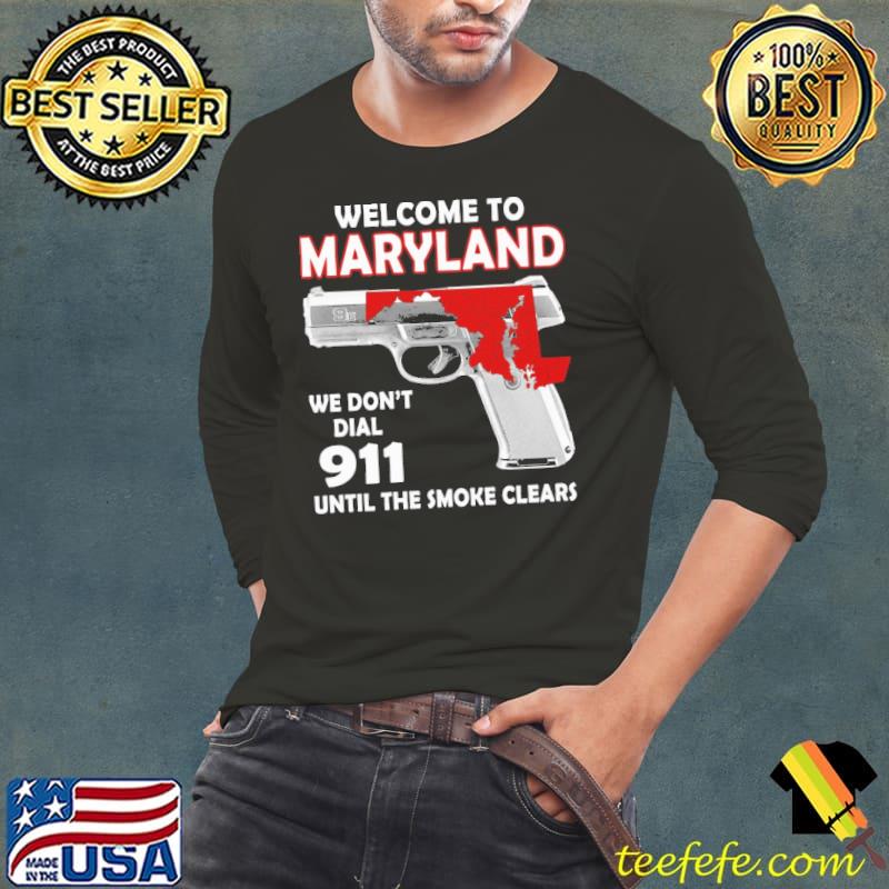 Welcome to Maryland we don't dial 911 until the smoke clears guns s Long Sleeve Tee Welcome to Maryland we don't dial 911 until the smoke clears guns s Long Sleeve Tee