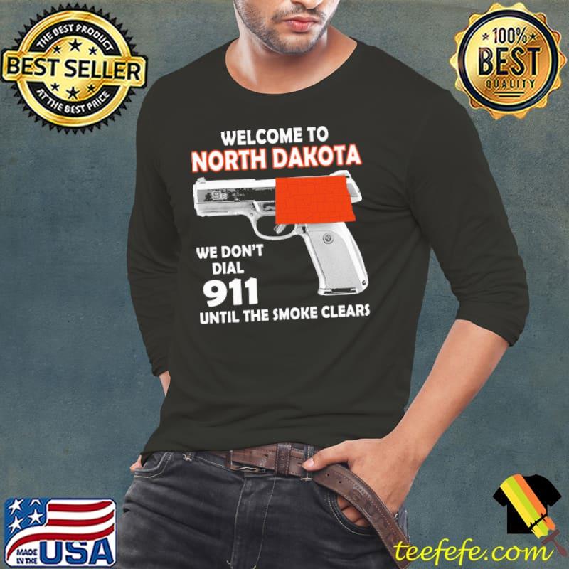 Welcome to North Dakota we don't dial 911 until the smoke clears guns s Long Sleeve Tee Welcome to North Dakota we don't dial 911 until the smoke clears guns s Long Sleeve Tee
