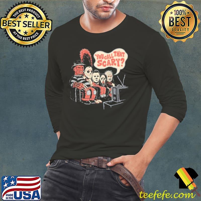 YOU CALL THAT SCARY Shirt Long Sleeve Tee YOU CALL THAT SCARY Shirt Long Sleeve Tee