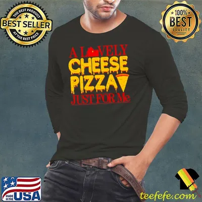 A lovely cheese pizza just for me shirt