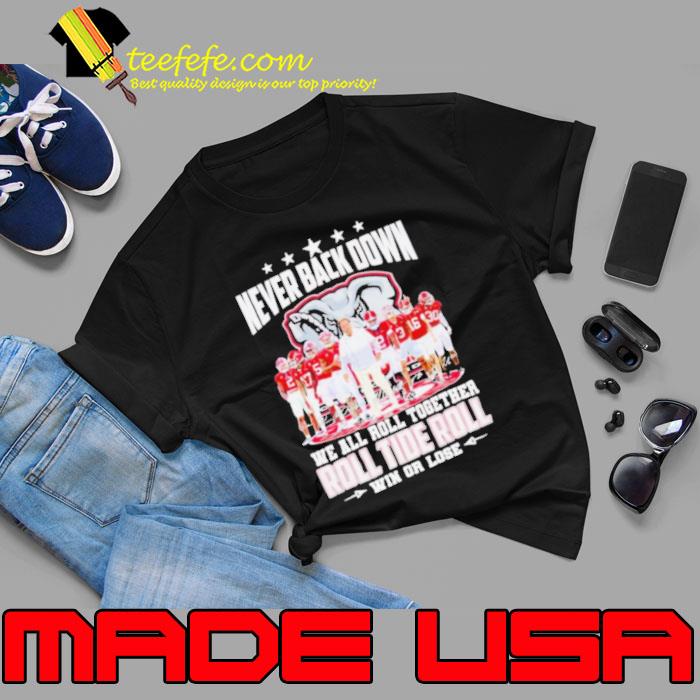 Alabama Crimson Tide never back down we all roll together roll tide roll win or lose signatures shirt