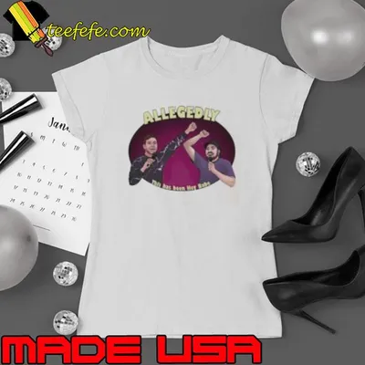 Allegedly this has been hey babe shirt