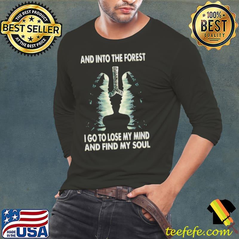 And into the forest go to lose my mind and find my soul s Long Sleeve Tee And into the forest go to lose my mind and find my soul s Long Sleeve Tee