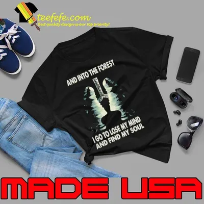 And into the forest go to lose my mind and find my soul shirt