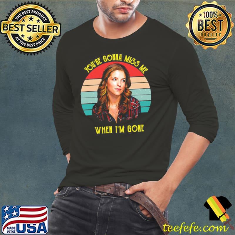 Anna Kendrick You’re Gonna Miss Me When I’m Gone Vintage Shirt