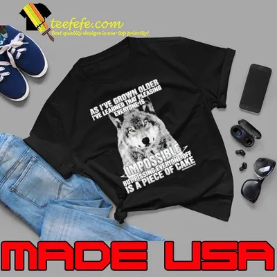As I've Grown Older Wolf Learned That Pleasing Everyone is Impossible A Piece Of Cake shirt
