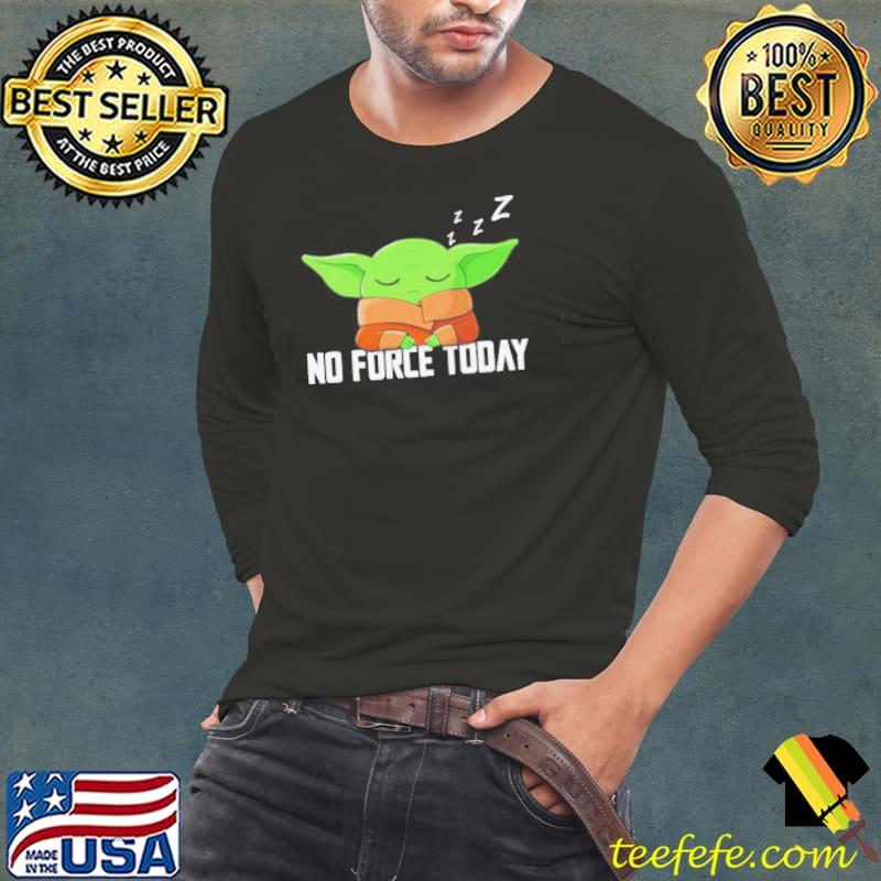 Baby Yoda Grogu Star War no force today shirt