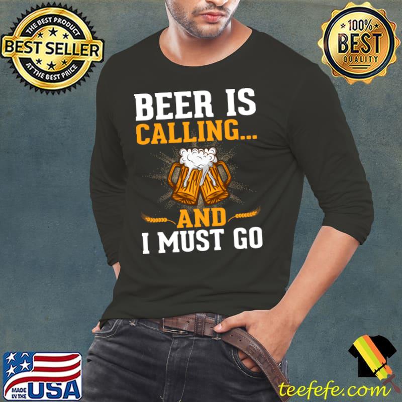 Beer is calling and i must go T-Shirt Long Sleeve Tee Beer is calling and i must go T-Shirt Long Sleeve Tee