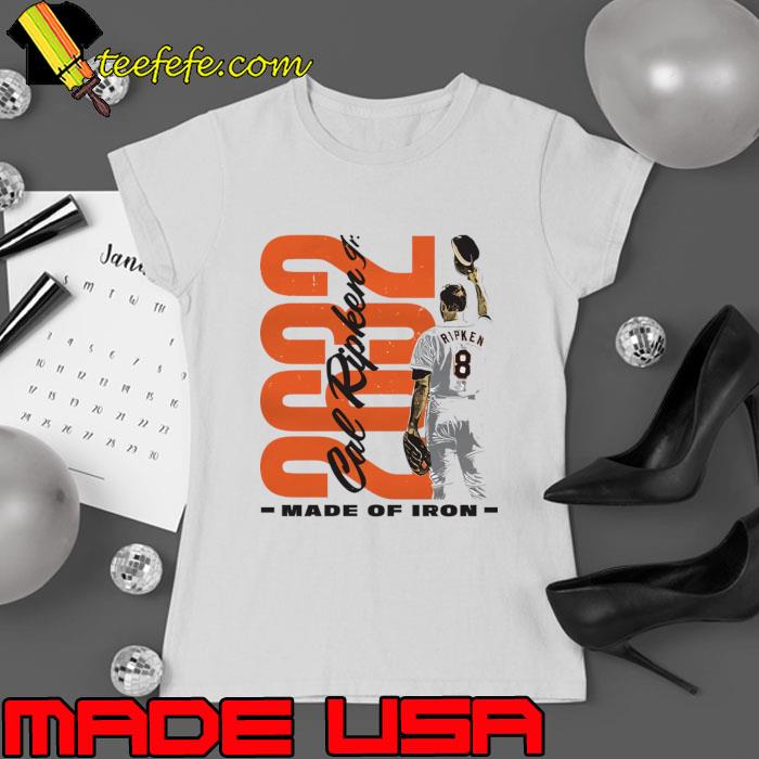 Cal Ripken Jr. Baltimore Made Of Iron former baseball shortstop and third baseman T-Shirt Ladies tee Cal Ripken Jr. Baltimore Made Of Iron former baseball shortstop and third baseman T-Shirt Ladies tee