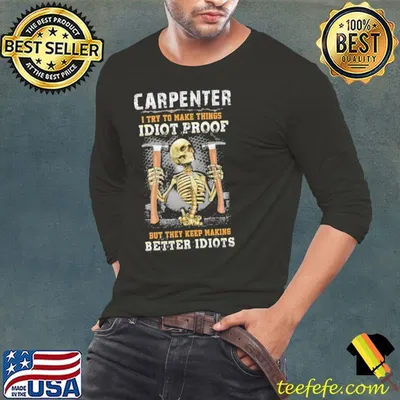 Carpenter I try to Make Things Idiot Proof Better Idiots Skull shirt