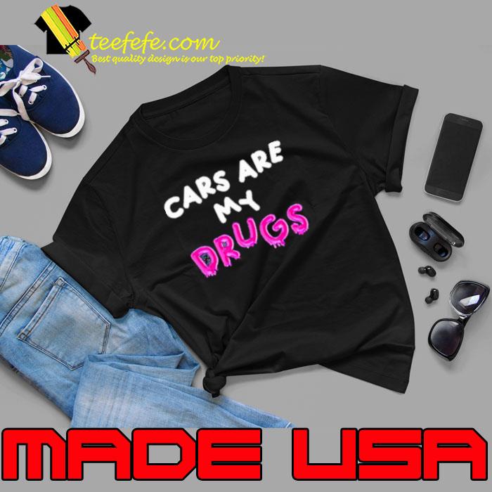 Cars Are My Drugs Shirt Unisex Cars Are My Drugs Shirt Unisex