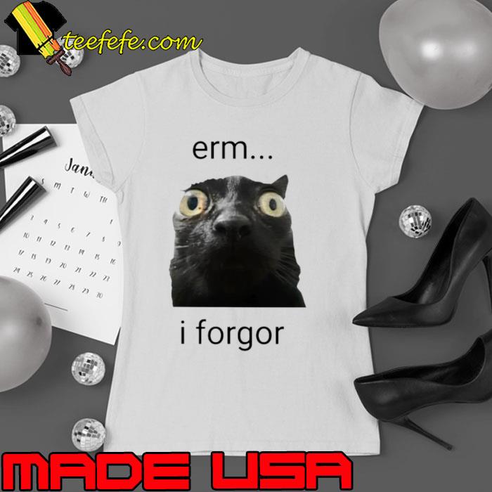 Cat erm I forgor shirt