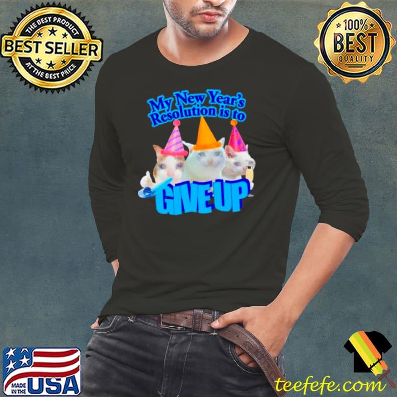 Cat my New year’s resolution is to give up shirt