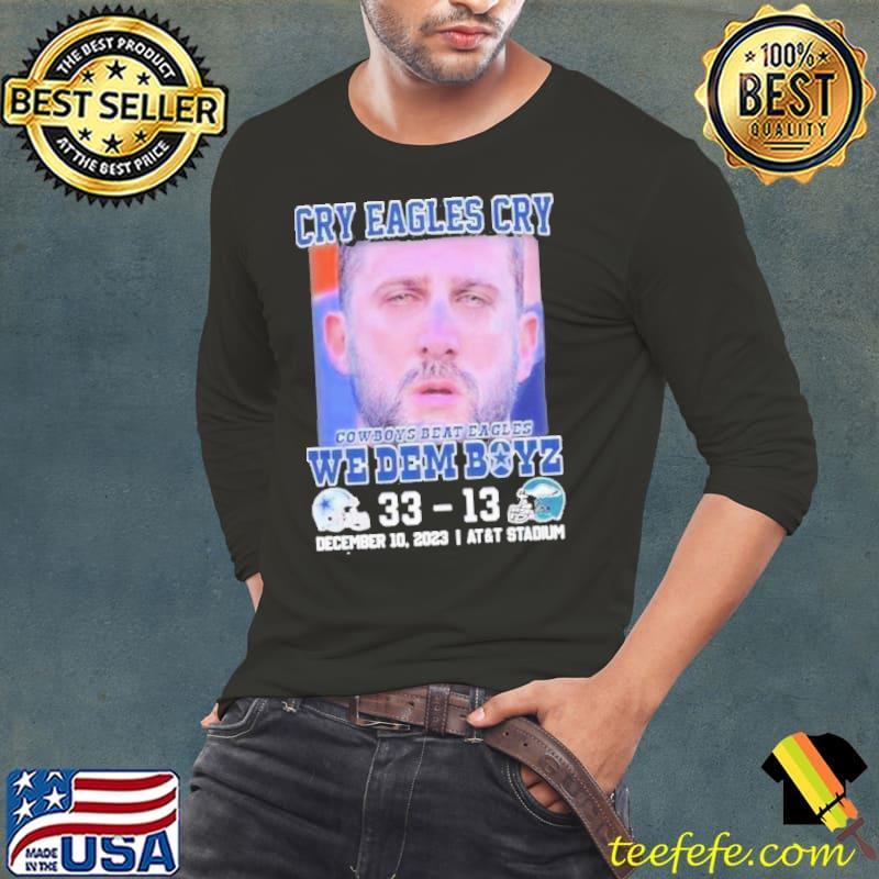 Cry Eagles Cry Cowboys Beat Eagles 33-13 We Dem Boyz Shirt