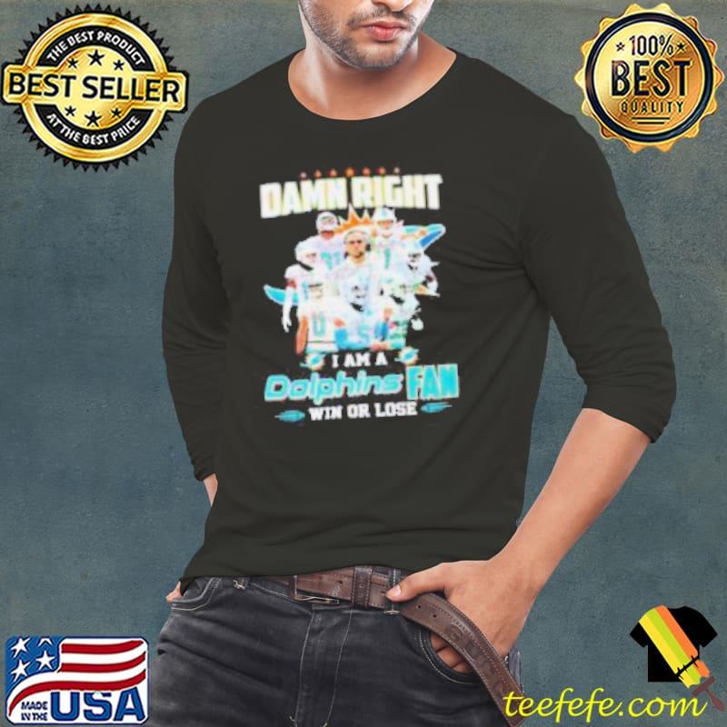 Damn Right I Am A Dolphins Fan Win Or Lose Signatures Shirt Long Sleeve Tee Damn Right I Am A Dolphins Fan Win Or Lose Signatures Shirt Long Sleeve Tee