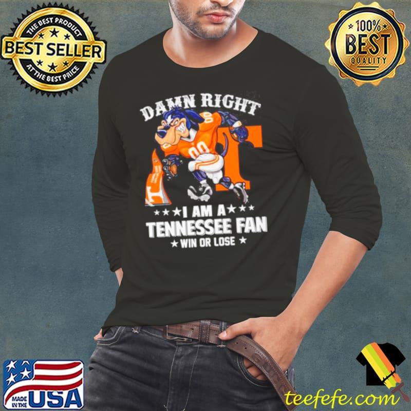 Damn right I am a Tennessee football fan win or lose shirt