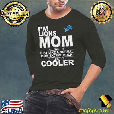 Detroit Lions I’m Lions Mom Just Like A Normal Mom Except Much Cooler Shirt