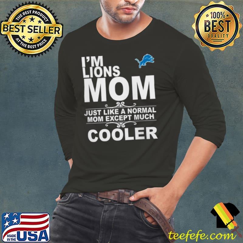 Detroit Lions I’m Lions Mom Just Like A Normal Mom Except Much Cooler Shirt