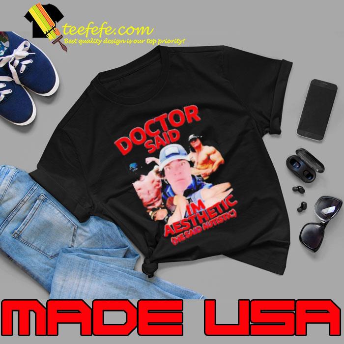 Doctor said I’m aesthetic he said autistic s Unisex Doctor said I’m aesthetic he said autistic s Unisex