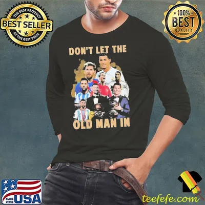 Don’t Let The Old Man In Lionel Messi And Cristiano Ronaldo Shirt
